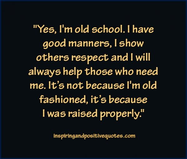 Yes, I’m old school. - Inspiring And Positive Quotes