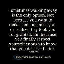 Respect yourself enough to walk away - Inspiring And Positive Quotes