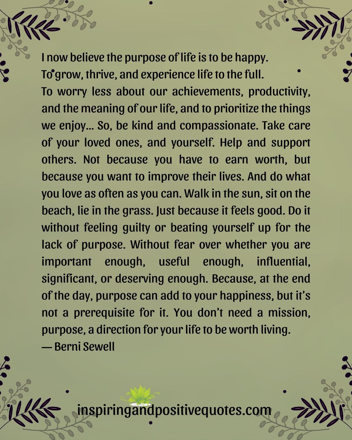 I now believe the purpose of life is to be happy. To grow, thrive, and ...