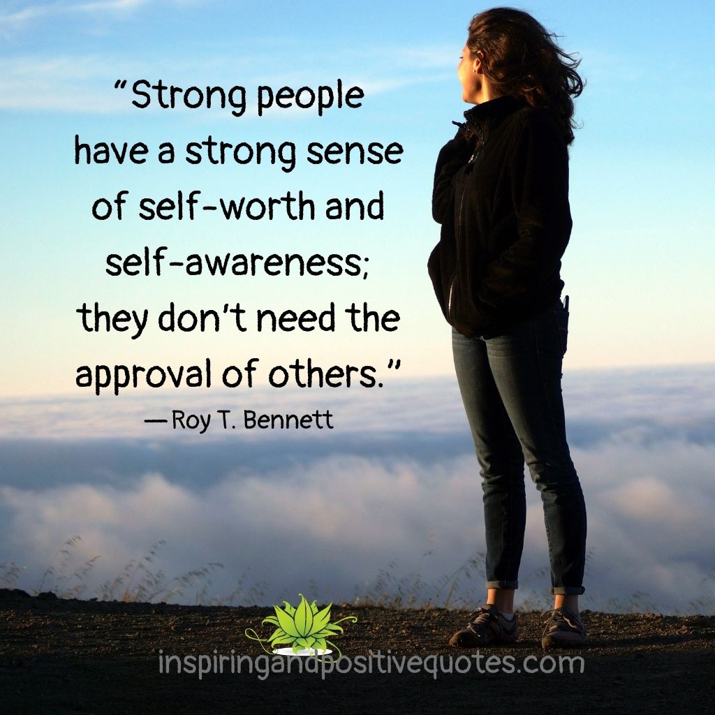 “strong People Have A Strong Sense Of Self Worth And Self Awareness They Dont Need The