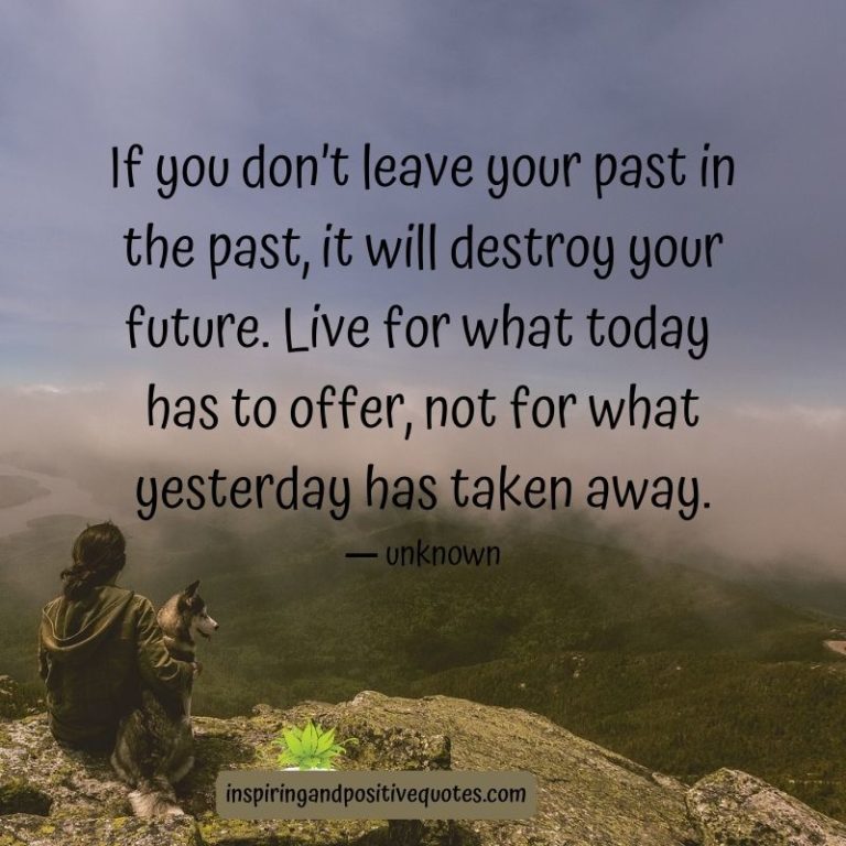 If You Don’t Leave Your Past In The Past, It Will Destroy Your Future 